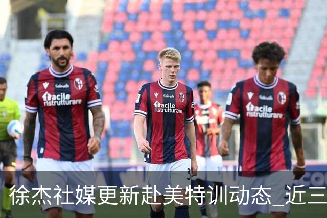 徐杰社媒更新赴美特训动态 近三次入选男篮集训均无缘正规大名单